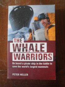 The Whale Warriors: On Board a Pirate Ship in the Battle to Save the World's Largest Mammals