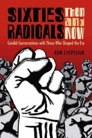 Sixties Radicals, Then and Now: Candid Conversations With Those Who Shaped the Era