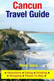 Cancun Travel Guide: Attractions, Eating, Drinking, Shopping & Places To Stay