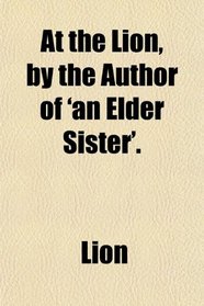 At the Lion, by the Author of 'an Elder Sister'.