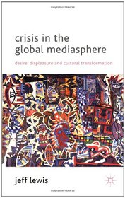 Crisis in the Global Mediasphere: Desire, Displeasure and Cultural Transformation