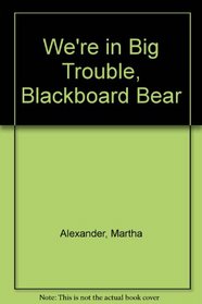 We're in Big Trouble, Blackboard Bear