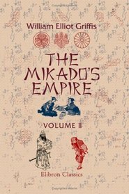 The Mikado's Empire: Volume 2. Book 2. Personal Experiences, Observations, and Studies in Japan, 1870-1874. Book 3. Supplementary Chapters, Including History to the Beginning of 1906