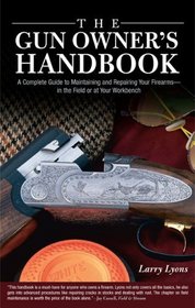 The Gun Owner's Handbook: A Complete Guide to Maintaining and Repairing Your Firearms--in the Field or at Your Workbench
