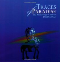 Traces of Paradise : The Archaeology of Bahrain, 2500 BC to 300 AD