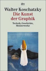 Die Kunst der Graphik. Technik, Geschichte, Meisterwerke.