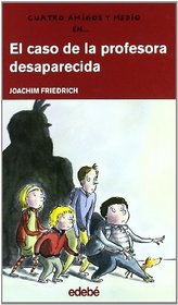 El caso de la profesora desaparecida / The Case of the Missing Teacher (Cuatro Amigos Y Medio/4 1/2 Friends) (Spanish Edition)