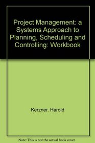Project Management: a Systems Approach to Planning, Scheduling and Controlling: Workbook
