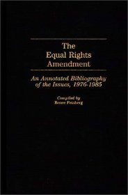 The Equal Rights Amendment : An Annotated Bibliography of the Issues, 1976-1985 (Bibliographies and Indexes in Women's Studies)