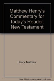 Matthew Henry's Commentary for Today's Reader: New Testament