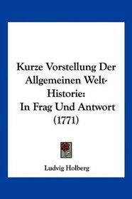 Kurze Vorstellung Der Allgemeinen Welt-Historie: In Frag Und Antwort (1771) (German Edition)