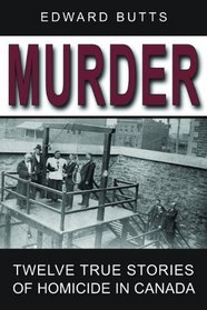 Murder: Twelve True Stories of Homicide in Canada