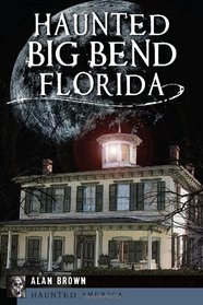 Haunted Big Bend, Florida (Haunted America)