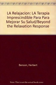 LA Relajacion: LA Terapia Imprescindible Para Para Mejorar Su Salud/Beyond the Relaxation Response (Spanish Edition)