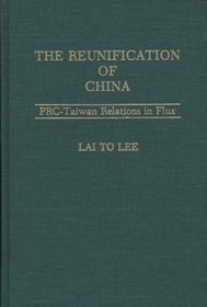 The Reunification of China: PRC-Taiwan Relations in Flux