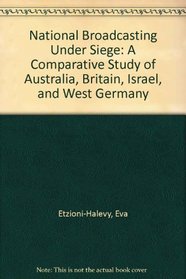 National Broadcasting Under Siege: A Comparative Study of Australia, Britain, Israel, and West Germany