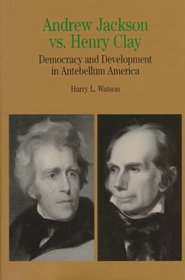Andrew Jackson V. Henry Clay : Democracy and Development in Antebellum America (The Bedford Series in History and Culture)