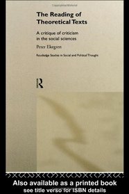 The Reading of Theoretical Texts: A Critique of Criticism in the Social Sciences (Routledge Studies in Social and Political Thought, 19)