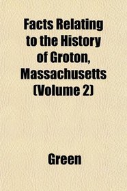 Facts Relating to the History of Groton, Massachusetts (Volume 2)