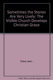 Sometimes the Stones Are Very Lively: The Visible Church Develops Christian Grace