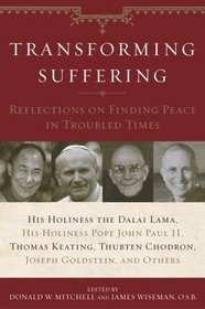 Transforming Suffering : Reflections on Finding Peace in Troubled Times by His Holiness the Dalai Lamma, His Holiness Pope John Paul II, Thomas Keating, Joseph Goldstein, Thubten Chodro