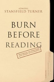 Burn Before Reading : Presidents, CIA Directors, and Secret Intelligence