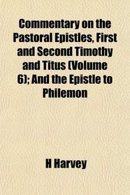Commentary on the Pastoral Epistles, First and Second Timothy and Titus (Volume 6); And the Epistle to Philemon