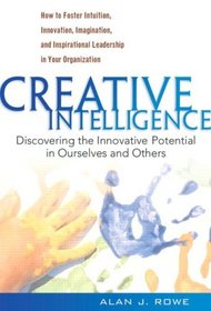 Creative Intelligence: Discovering the Innovative Potential in Ourselves and Others