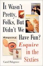 It Wasn't Pretty, Folks, but Didn't We Have Fun?: Esquire in the Sixties