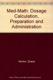 Med-Math: Dosage Calculation, Preparation and Administration