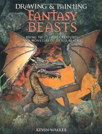 Drawing and Painting Fantasy Beasts: Bring to Life the Creatures and Monsters of Other Realms