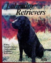 Labrador Retrievers: Everything about Purchase, Care, Nutrition, Breeding, Behavior, and Training