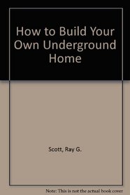 How to Build Your Own Underground Home