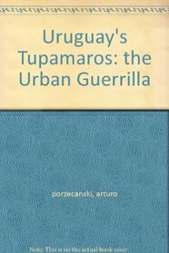 Uruguay's Tupamaros: The Urban Guerrilla