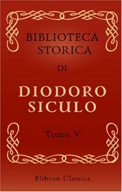 Biblioteca storica di Diodoro Siculo: Volgarizzata dal cav. Compagnoni. Tomo 5 (Italian Edition)