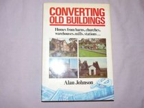 Converting Old Buildings: Homes from Barns, Churches, Warehouses, Mills, Stations...