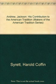 Andrew Jackson: His Contribution to the American Tradition (Makers of the American Tradition Series)