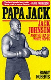 Papa Jack: Jack Johnson and the Era of White Hopes