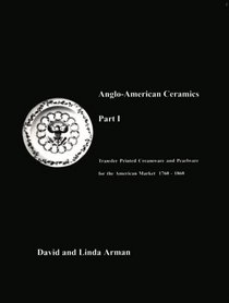 Anglo-American Ceramics Part I  - Transfer Printed Creamware and Pearlware for the American Market 1760 - 1860 (Anglo-American Ceramic)