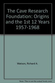 The Cave Research Foundation: Origins and the 1st 12 Years 1957-1968