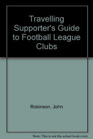 TRAVELLING SUPPORTER'S GUIDE TO FOOTBALL LEAGUE CLUBS