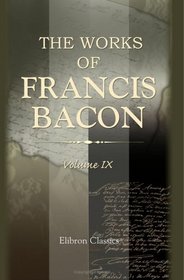 The Works of Francis Bacon: Volume 9. The Letters and the Life. II