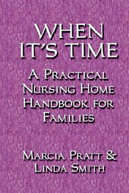 WHEN IT'S TIME: A Practical Nursing Home Handbook for Families