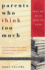 Parents Who Think Too Much:  Why We Do It, How To Stop