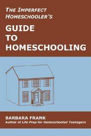 The Imperfect Homeschooler's Guide to Homeschooling: A 20-Year Homeschool Veteran Reveals How to Teach Your Kids, Run Your Home and Overcome the Inevitable Challenges of the Homeschooling Life