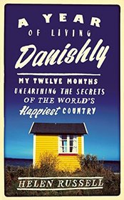 A Year of Living Danishly: My Twelve Months Unearthing the Secrets of the World's Happiest Country