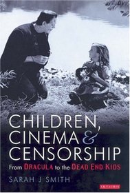 Children, Cinema and Censorship: From Dracula to Dead End (Turner Classic Movies British Film Guides)