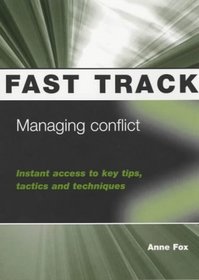Managing Conflict: Instant Access to Key Tips, Tactics and Techniques (Fast Track)