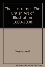 The Illustrators: The British Art of Illustration 1800 - 2008 (Exhibition Catalogue of Illustrations)