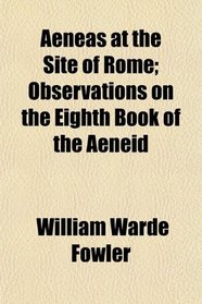 Aeneas at the Site of Rome; Observations on the Eighth Book of the Aeneid